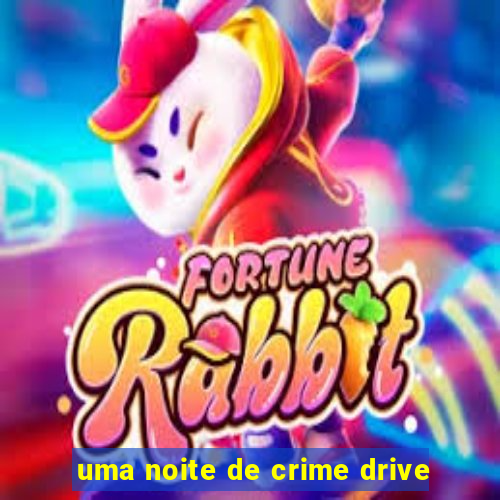 uma noite de crime drive